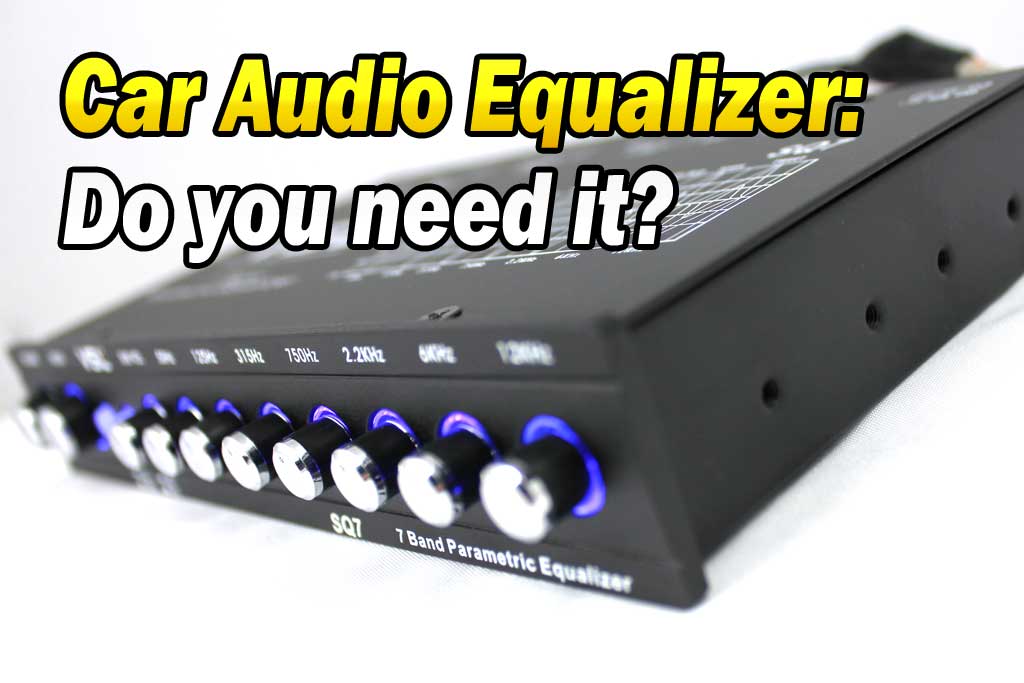 Car Audio Equalizer : Do You Need It?